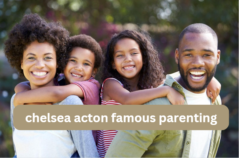 Chelsea Acton Famous Parenting: 5 Must-Know Parenting Hacks